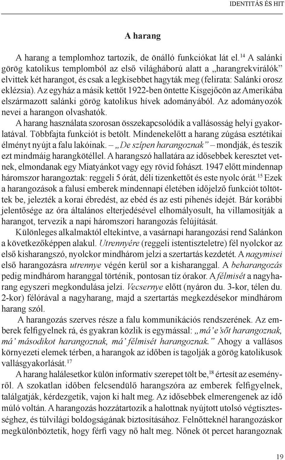 Az egyház a másik kettőt 1922-ben öntette Kisgejőcön az Amerikába elszármazott salánki görög katolikus hívek adományából. Az adományozók nevei a harangon olvashatók.