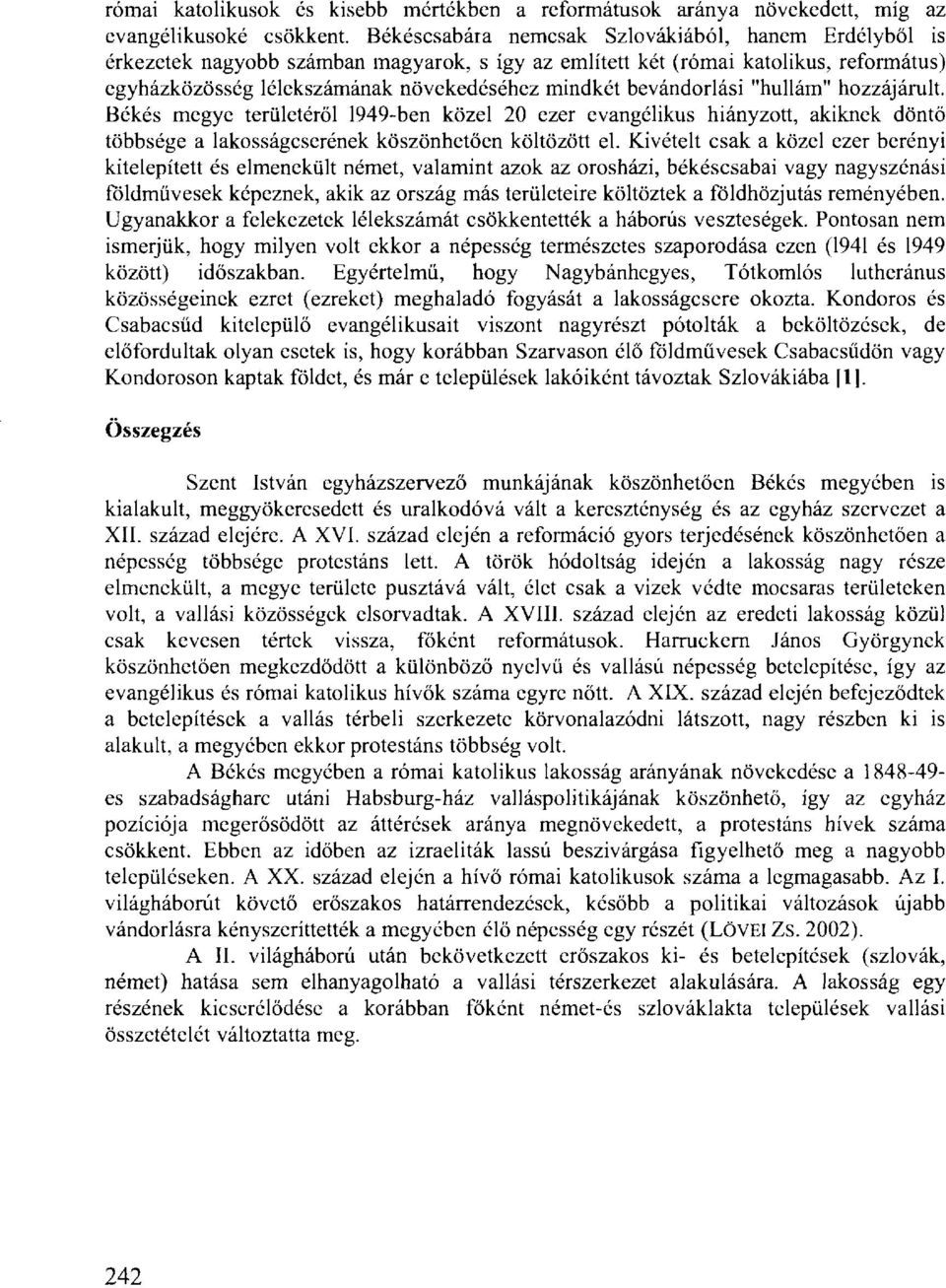 bevándorlási "hullám" hozzájárult. Békés megye területéről 1949-ben közel 20 ezer evangélikus hiányzott, akiknek döntő többsége a lakosságcserének köszönhetően költözött el.