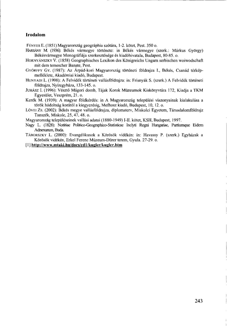 (1858) Geographisches Lexikon des Königreichs Ungarn serbischen Woiwodschaft mit dem temescher Banate, Pest. GYÖRFFY GY. (1987): Az Árpád-kori Magyarország történeti földrajza I.