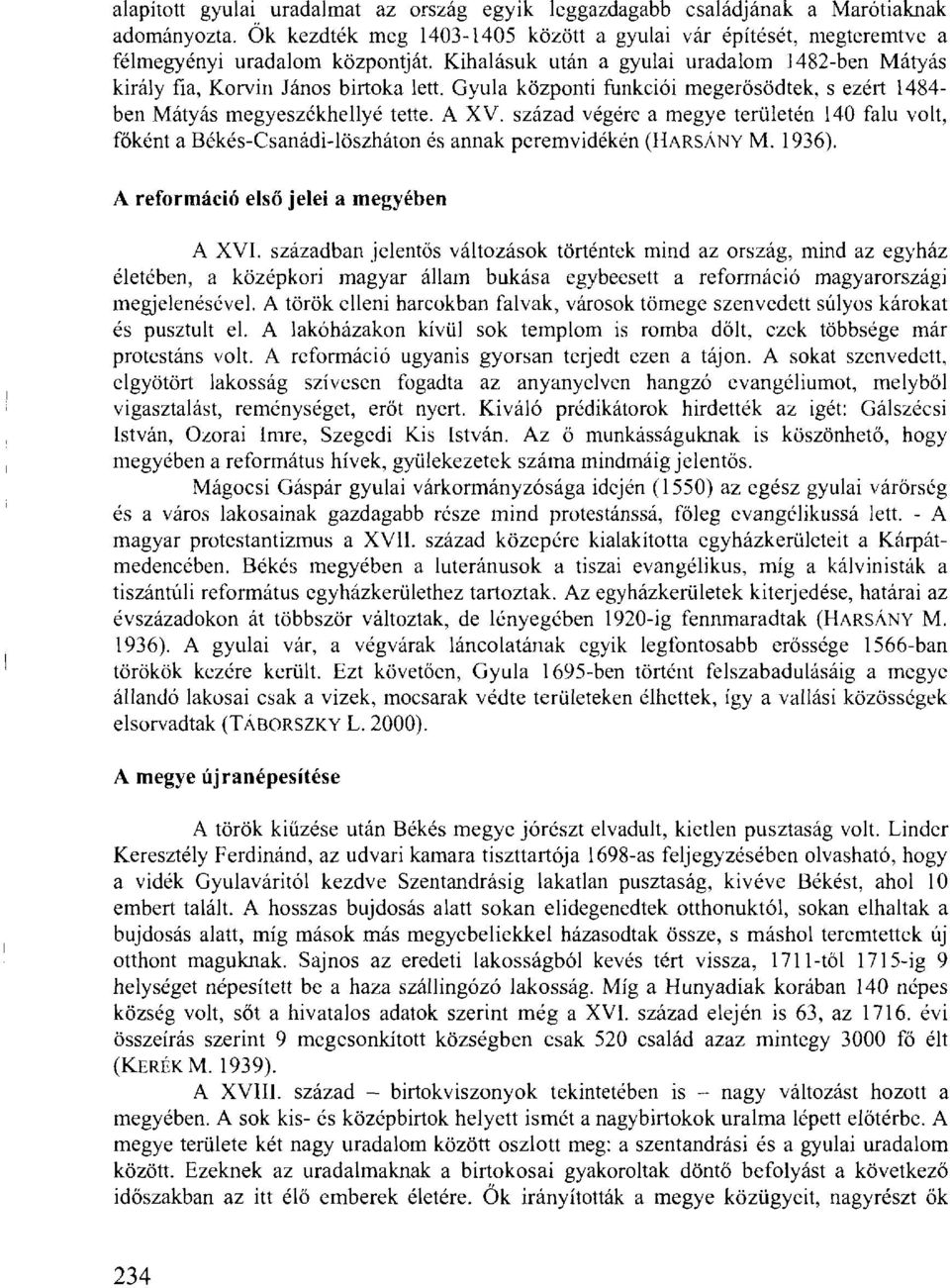 század végére a megye területén 140 falu volt, főként a Békés-Csanádi-löszháton és annak peremvidékén (HARSÁNY M. 1936). A reformáció első jelei a megyében A XVI.