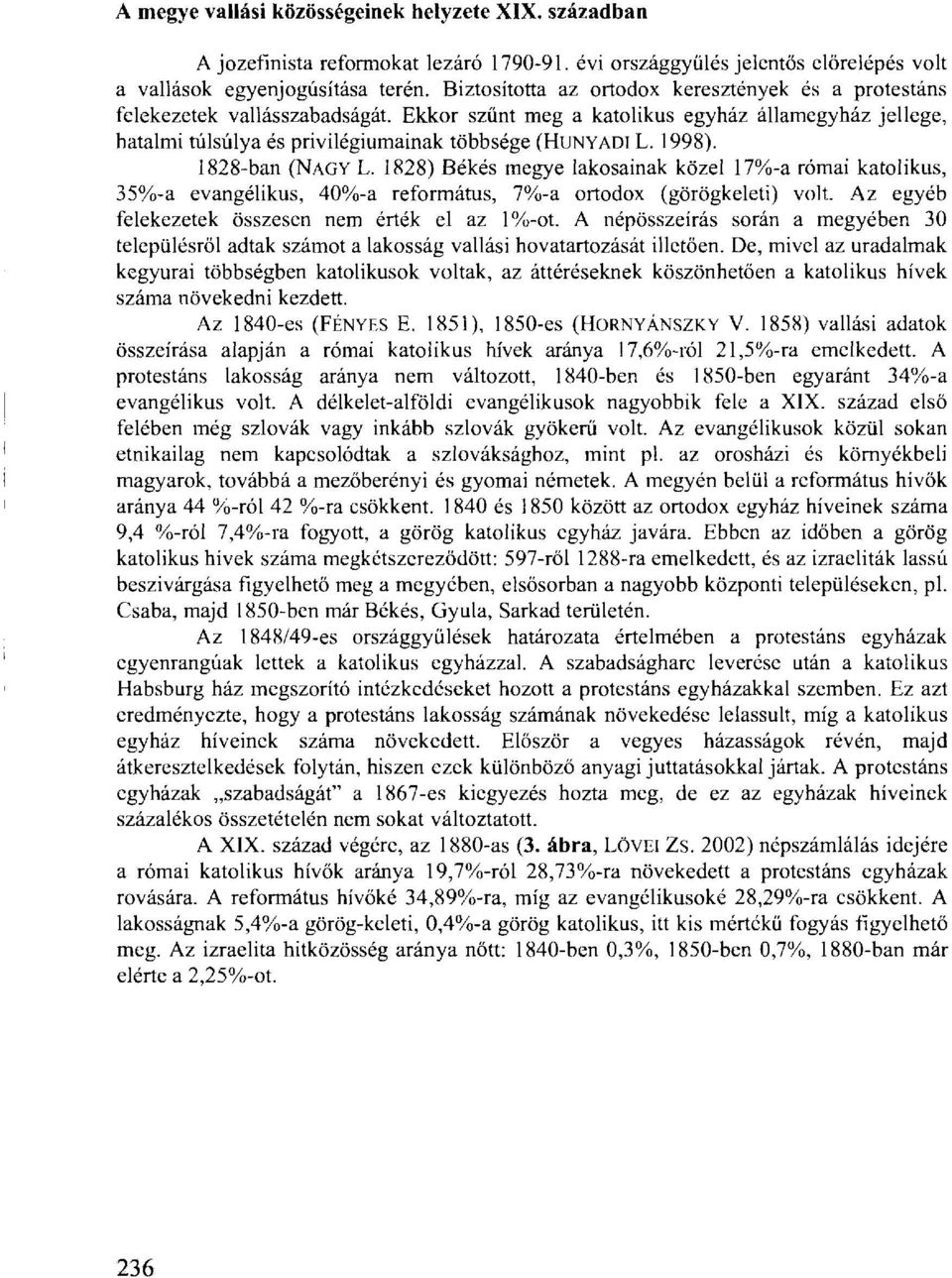 1998). 1828-ban (NAGY L. 1828) Békés megye lakosainak közel 17%-a római katolikus, 35%-a evangélikus, 40%-a református, 7%-a ortodox (görögkeleti) volt.