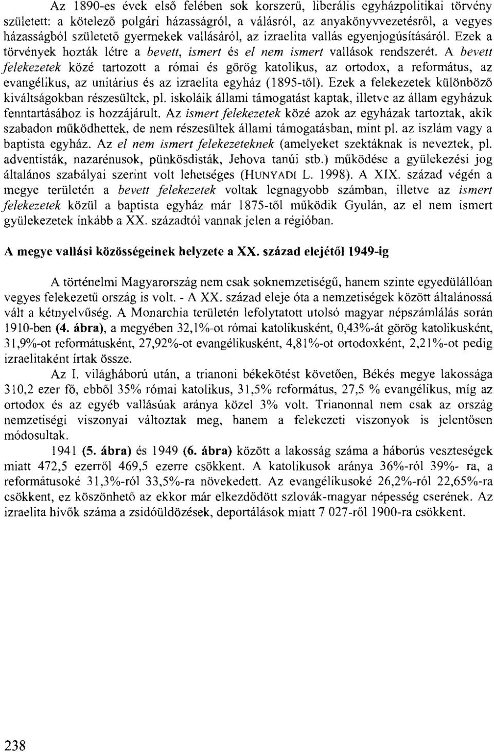 A bevett felekezetek közé tartozott a római és görög katolikus, az ortodox, a református, az evangélikus, az unitárius és az izraelita egyház (1895-től).