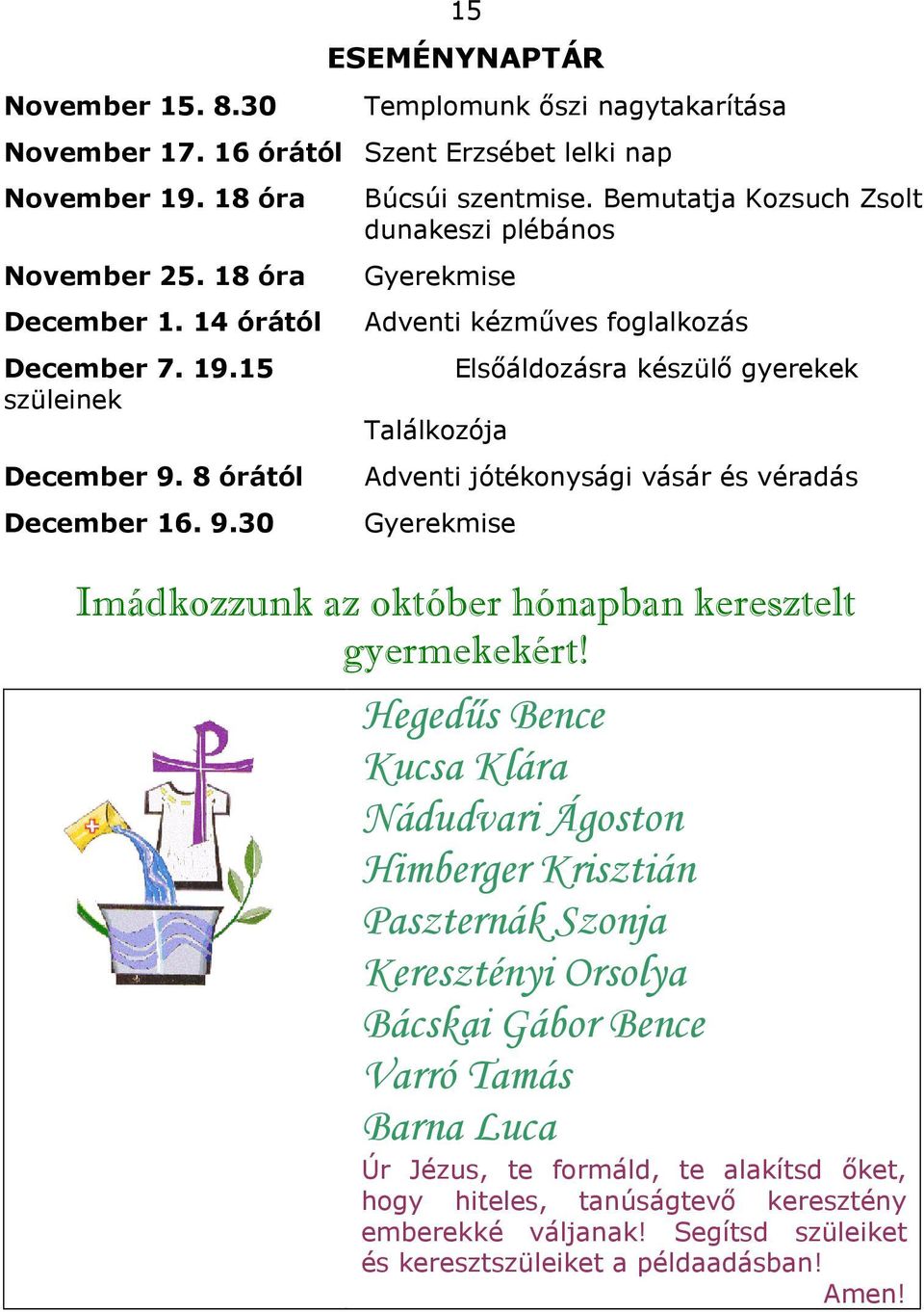 8 órától December 16. 9.30 Találkozója Elsőáldozásra készülő gyerekek Adventi jótékonysági vásár és véradás Gyerekmise Imádkozzunk az október hónapban keresztelt gyermekekért!