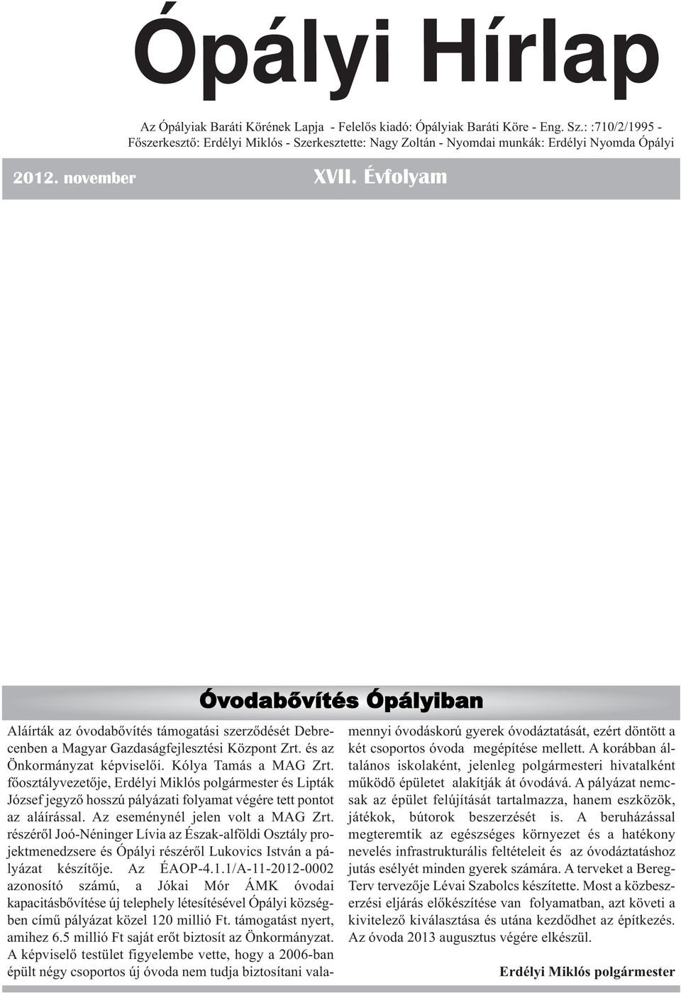 Évfolyam Óvodabővítés Ópályiban Aláírták az óvodabővítés támogatási szerződését Debrecenben a Magyar Gazdaságfejlesztési Központ Zrt. és az Önkormányzat képviselői. Kólya Tamás a MAG Zrt.