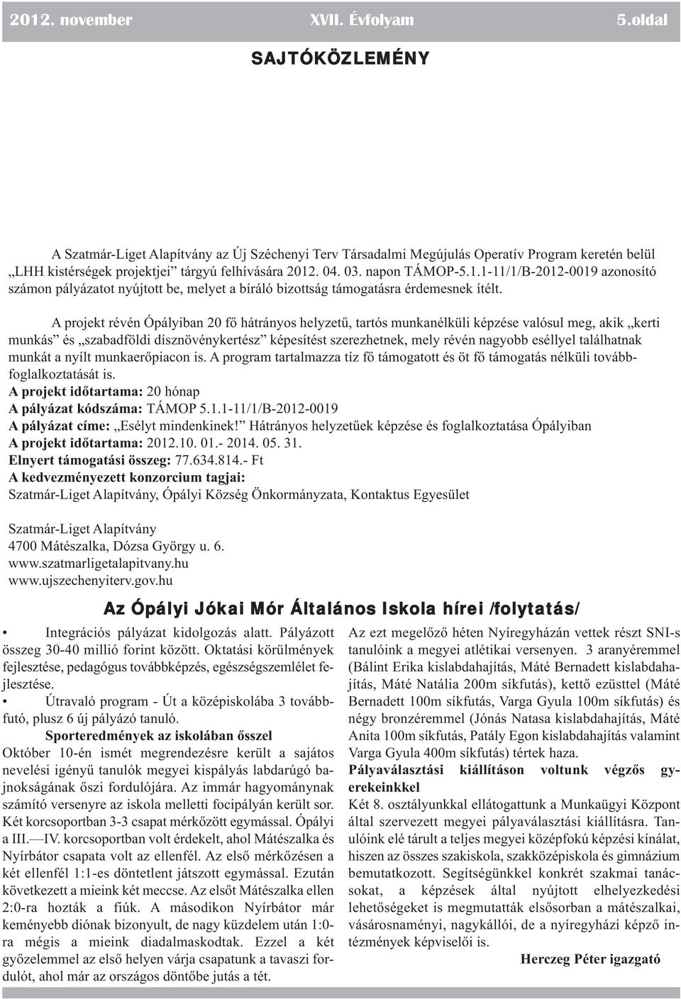 . 04. 03. napon TÁMOP-5.1.1-11/1/B-2012-0019 azonosító számon pályázatot nyújtott be, melyet a bíráló bizottság támogatásra érdemesnek ítélt.