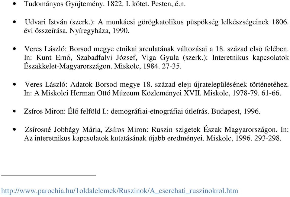 Miskolc, 1984. 27-35. Veres László: Adatok Borsod megye 18. század eleji újratelepülésének történetéhez. In: A Miskolci Herman Ottó Múzeum Közleményei XVII. Miskolc, 1978-79. 61-66.