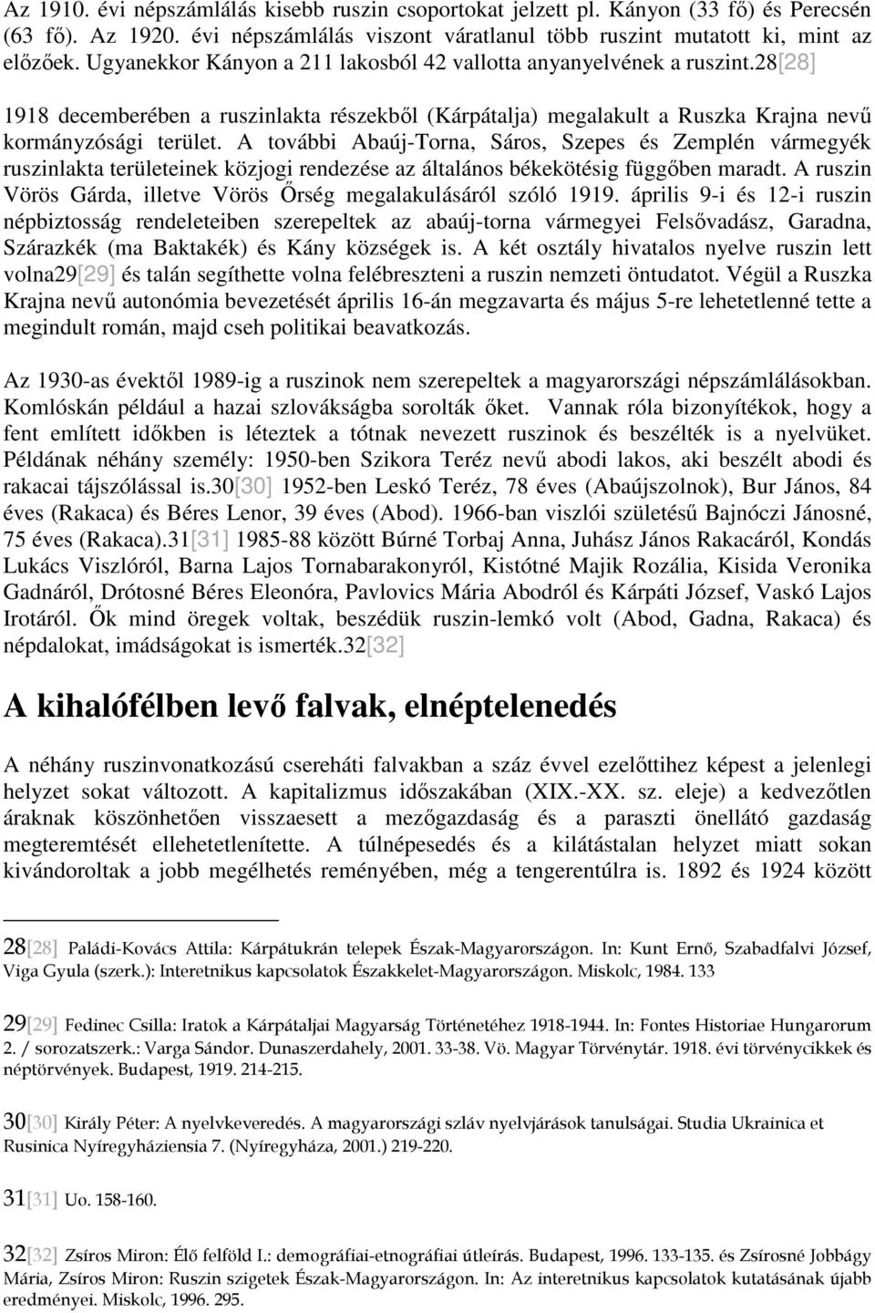 A további Abaúj-Torna, Sáros, Szepes és Zemplén vármegyék ruszinlakta területeinek közjogi rendezése az általános békekötésig függőben maradt.