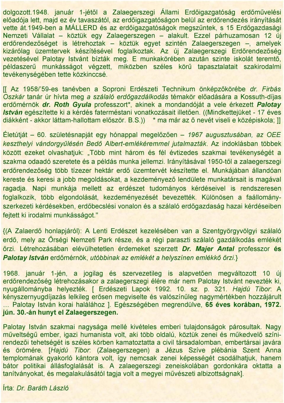 Ezzel párhuzamosan 12 új erdőrendezőséget is létrehoztak köztük egyet szintén Zalaegerszegen, amelyek kizárólag üzemtervek készítésével foglalkoztak.