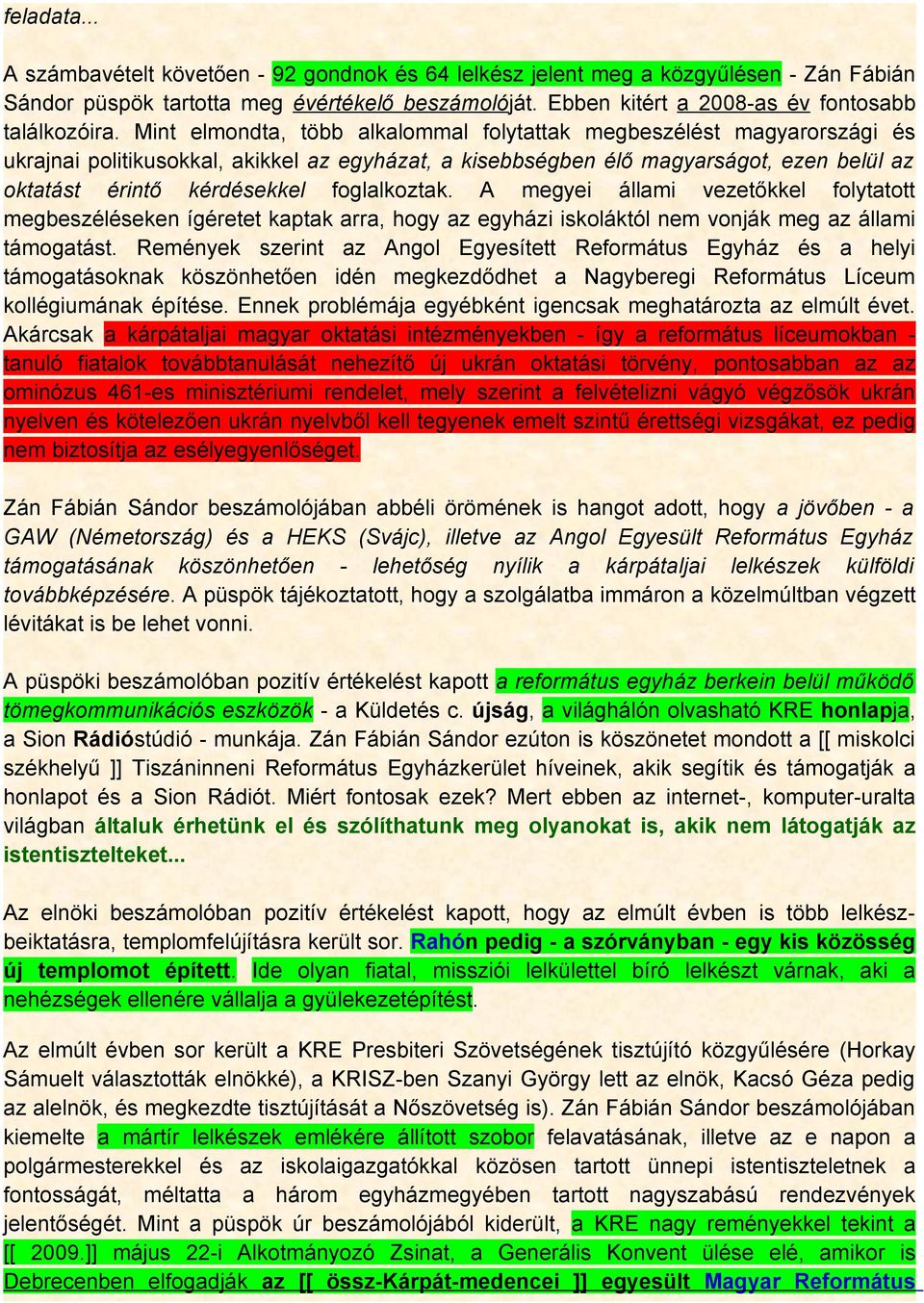 Mint elmondta, több alkalommal folytattak megbeszélést magyarországi és ukrajnai politikusokkal, akikkel az egyházat, a kisebbségben élő magyarságot, ezen belül az oktatást érintő kérdésekkel