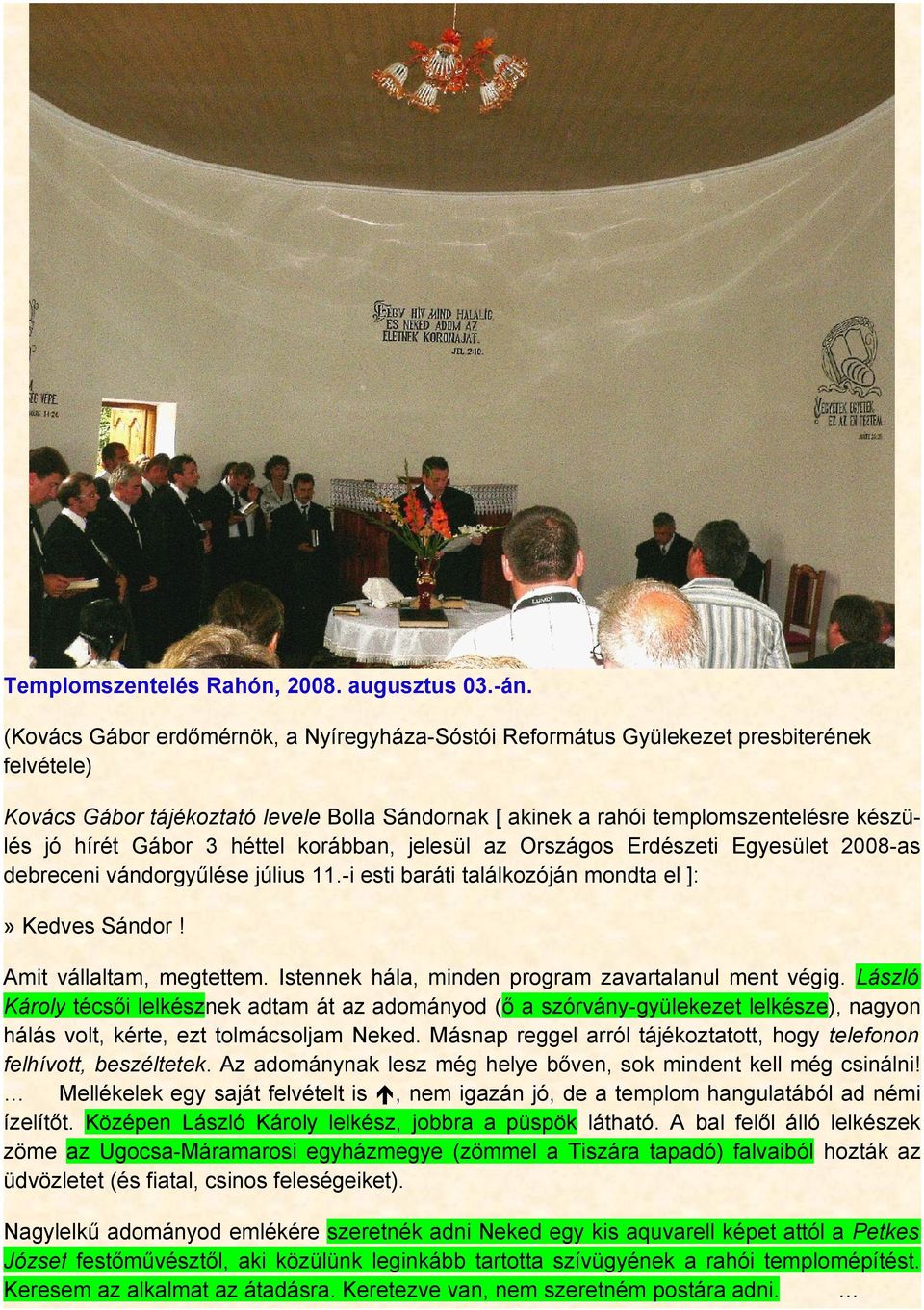 Gábor 3 héttel korábban, jelesül az Országos Erdészeti Egyesület 2008-as debreceni vándorgyűlése július 11.-i esti baráti találkozóján mondta el ]:» Kedves Sándor! Amit vállaltam, megtettem.