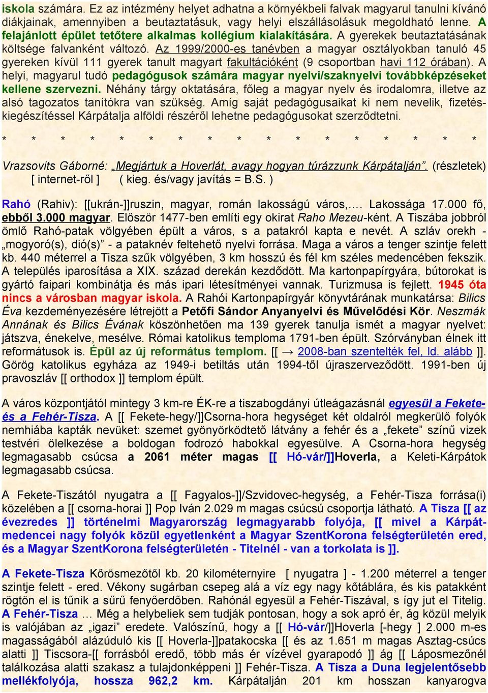 Az 1999/2000-es tanévben a magyar osztályokban tanuló 45 gyereken kívül 111 gyerek tanult magyart fakultációként (9 csoportban havi 112 órában).