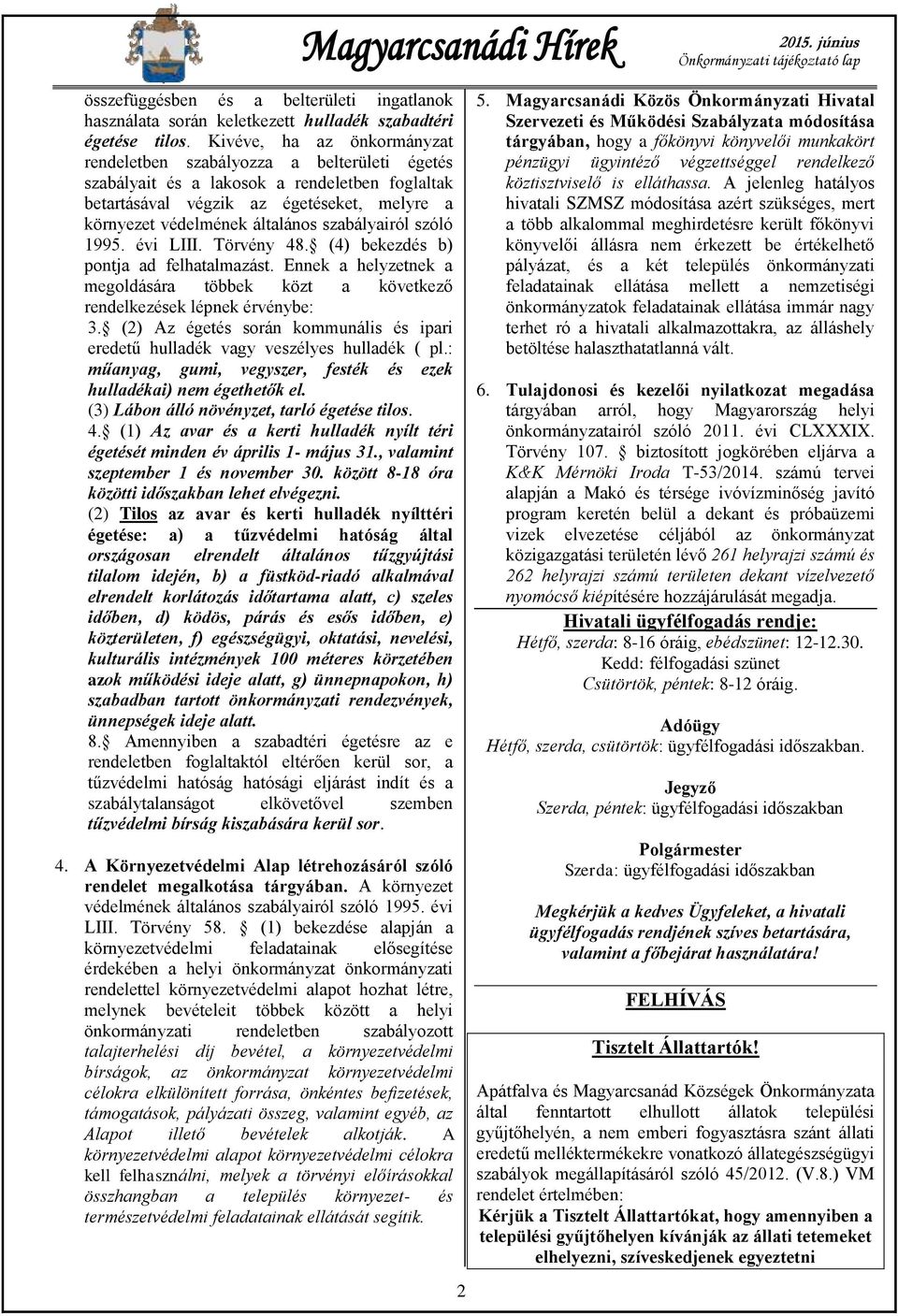 szabályairól szóló 1995. évi LIII. Törvény 48. (4) bekezdés b) pontja ad felhatalmazást. Ennek a helyzetnek a megoldására többek közt a következő rendelkezések lépnek érvénybe: 3.