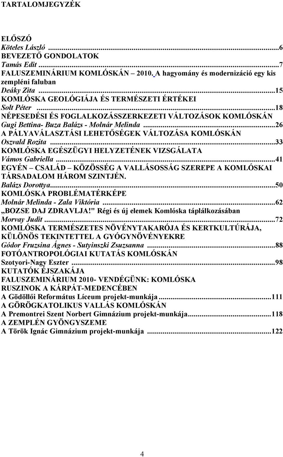 ..26 A PÁLYAVÁLASZTÁSI LEHETŐSÉGEK VÁLTOZÁSA KOMLÓSKÁN Oszvald Rozita...33 KOMLÓSKA EGÉSZÜGYI HELYZETÉNEK VIZSGÁLATA Vámos Gabriella.