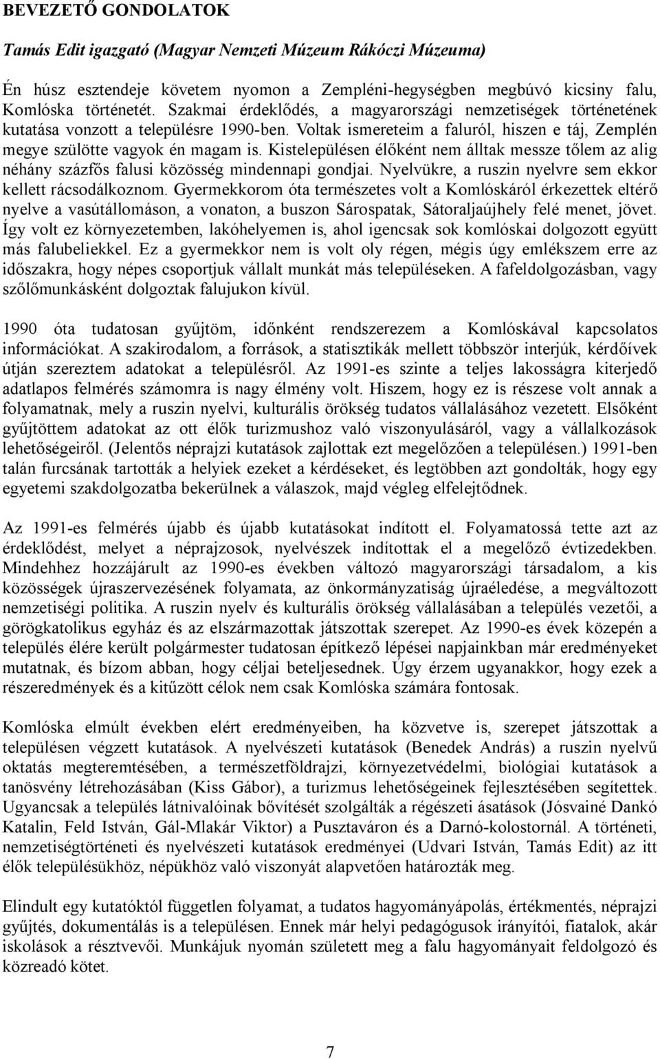 Kistelepülésen élőként nem álltak messze tőlem az alig néhány százfős falusi közösség mindennapi gondjai. Nyelvükre, a ruszin nyelvre sem ekkor kellett rácsodálkoznom.