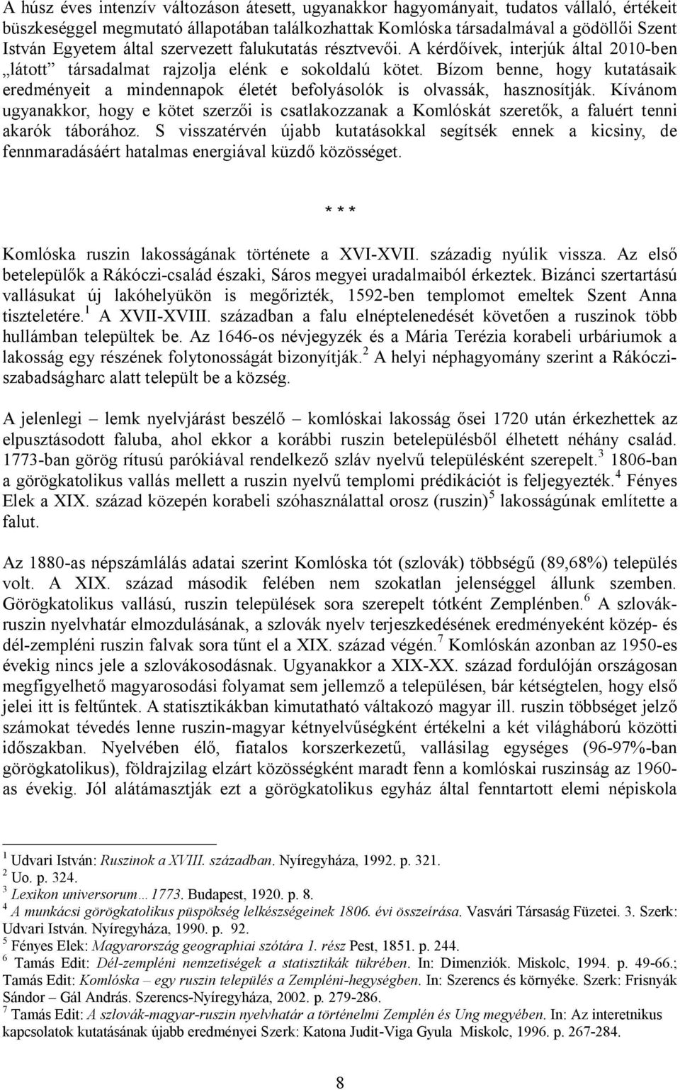 Bízom benne, hogy kutatásaik eredményeit a mindennapok életét befolyásolók is olvassák, hasznosítják.