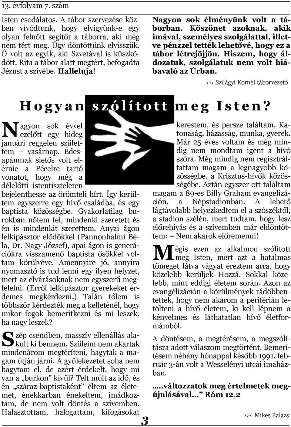 Köszönet azoknak, akik imával, személyes szolgálattal, illetve pénzzel tették lehetővé, hogy ez a tábor létrejöjjön. Hiszem, hogy áldozatuk, szolgálatuk nem volt hiábavaló az Úrban.