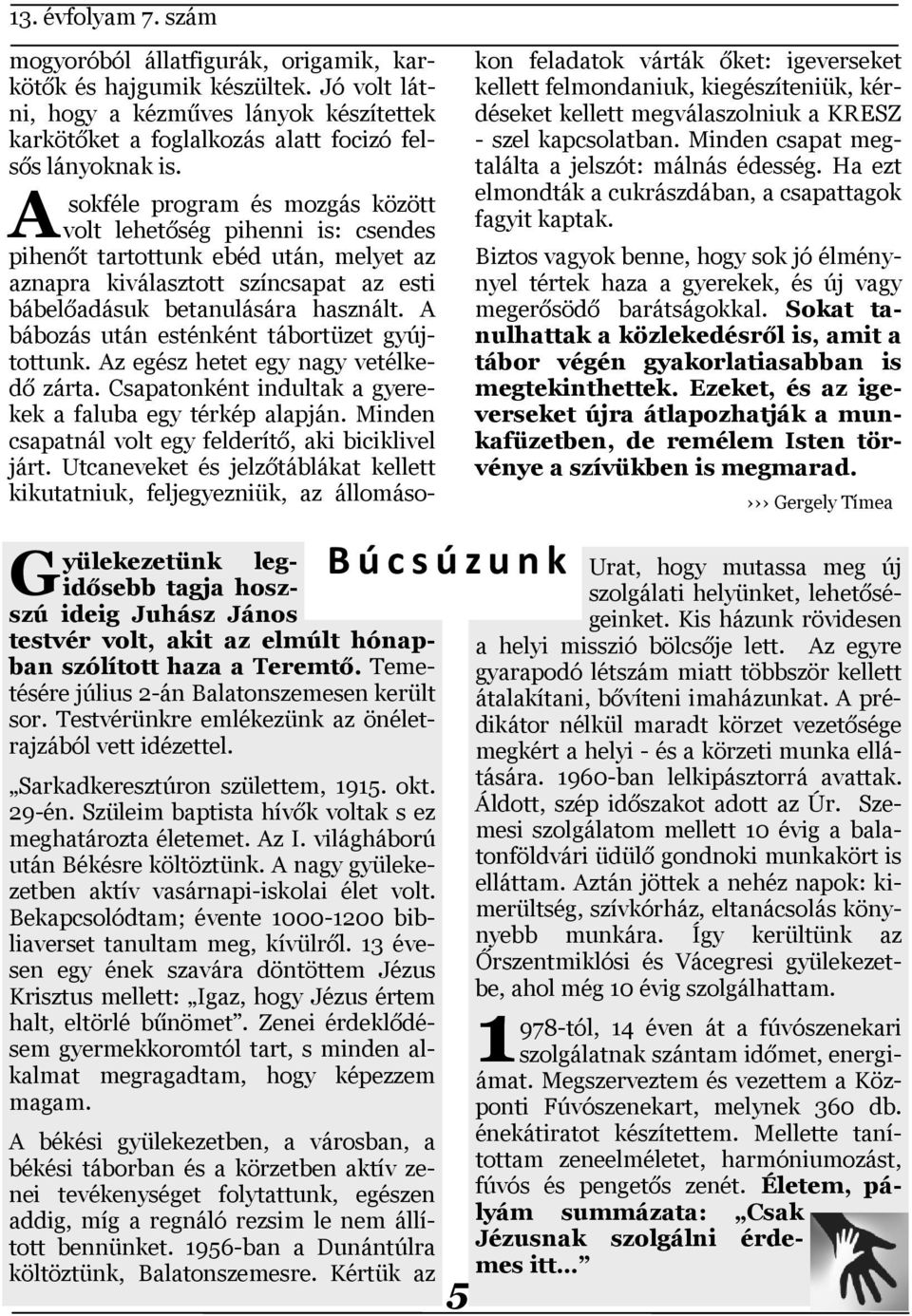 Testvérünkre emlékezünk az önéletrajzából vett idézettel. Sarkadkeresztúron születtem, 1915. okt. 29-én. Szüleim baptista hívők voltak s ez meghatározta életemet. Az I.