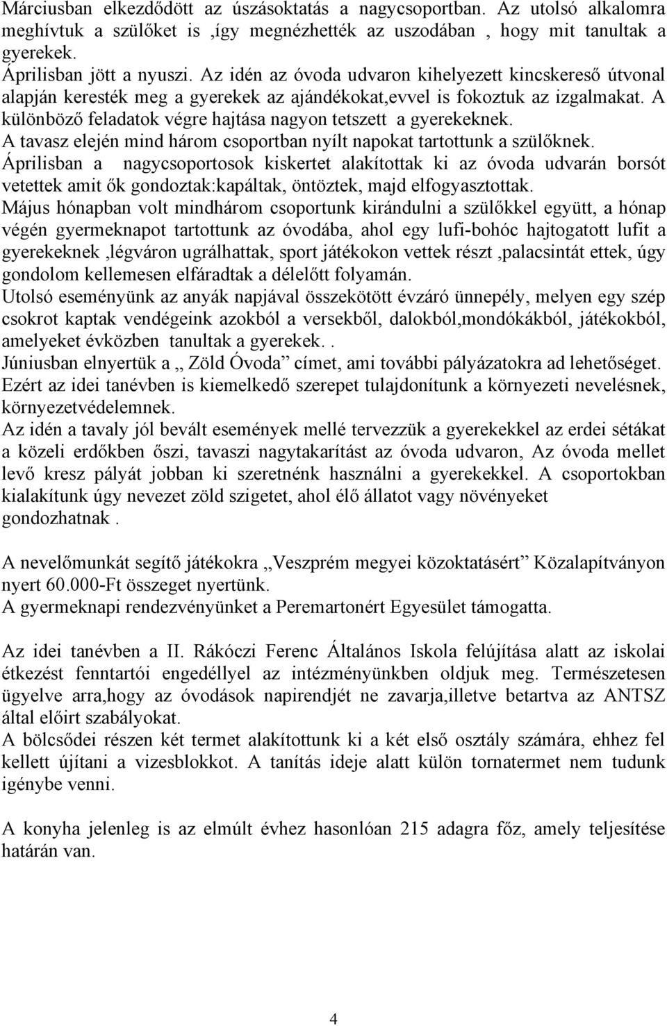 A különböző feladatok végre hajtása nagyon tetszett a gyerekeknek. A tavasz elején mind három csoportban nyílt napokat tartottunk a szülőknek.