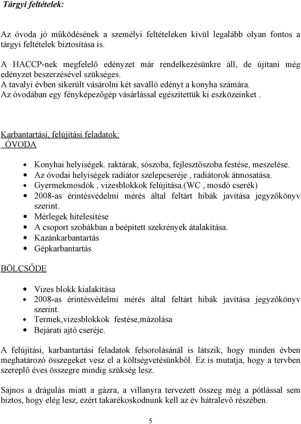 Az óvodában egy fényképezőgép vásárlással egészítettük ki eszközeinket. Karbantartási, felújítási feladatok: ÓVODA Konyhai helyiségek. raktárak, sószoba, fejlesztőszoba festése, meszelése.