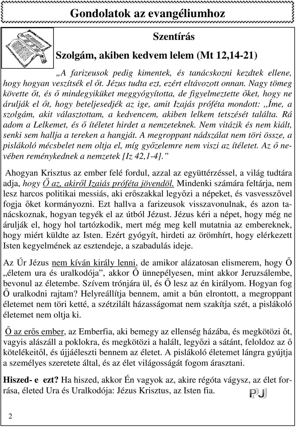 Nagy tömeg követte őt, és ő mindegyiküket meggyógyította, de figyelmeztette őket, hogy ne árulják el őt, hogy beteljesedjék az ige, amit Izajás próféta mondott:,,íme, a szolgám, akit választottam, a