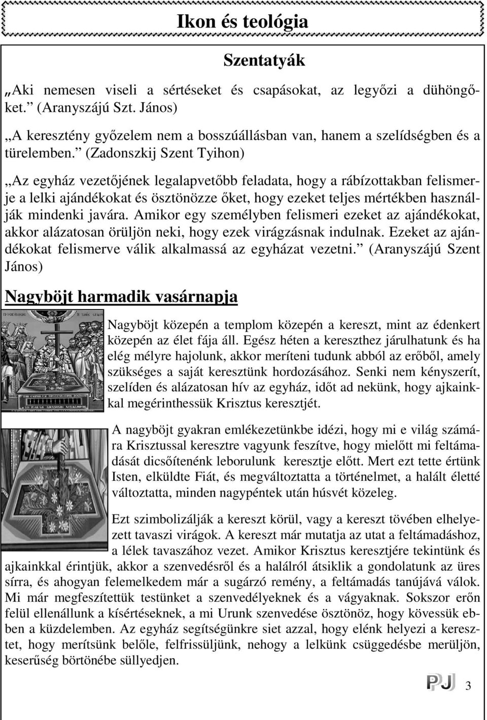 Amikor egy személyben felismeri ezeket az ajándékokat, akkor alázatosan örüljön neki, hogy ezek virágzásnak indulnak. Ezeket az ajándékokat felismerve válik alkalmassá az egyházat vezetni.