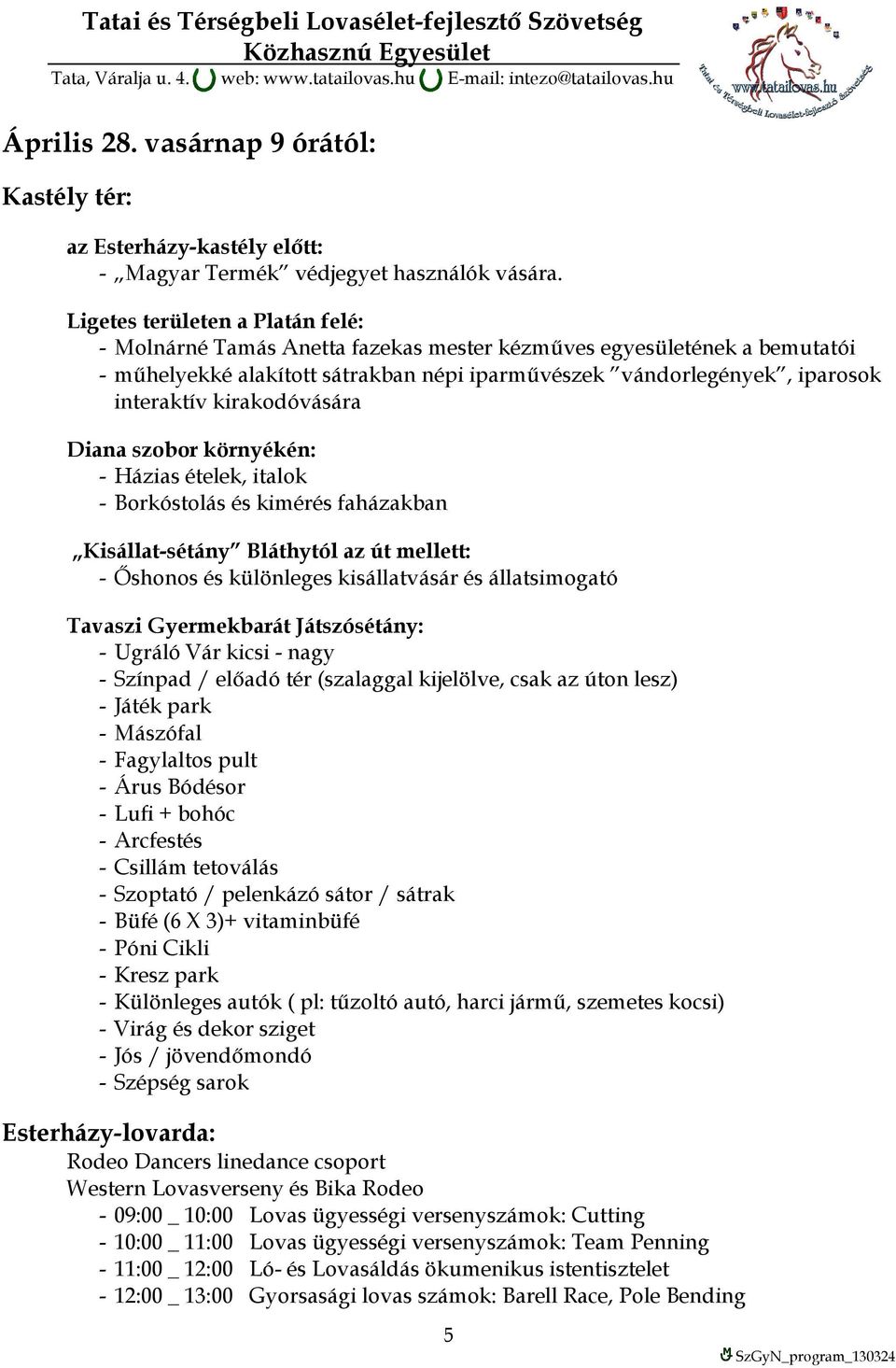 kirakodóvására Diana szobor környékén: - Házias ételek, italok - Borkóstolás és kimérés faházakban Kisállat-sétány Bláthytól az út mellett: - Őshonos és különleges kisállatvásár és állatsimogató