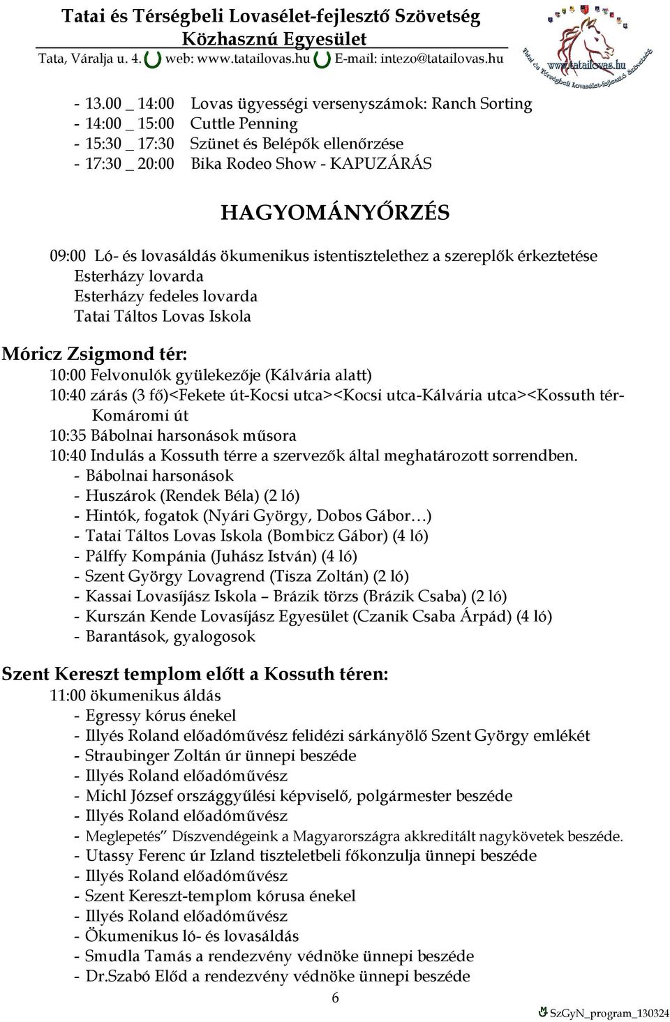 (Kálvária alatt) 10:40 zárás (3 fő)<fekete út-kocsi utca><kocsi utca-kálvária utca><kossuth tér- Komáromi út 10:35 Bábolnai harsonások műsora 10:40 Indulás a Kossuth térre a szervezők által