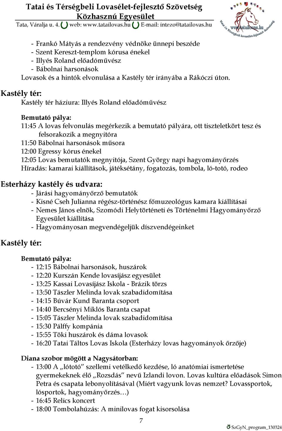 műsora 12:00 Egressy kórus énekel 12:05 Lovas bemutatók megnyitója, Szent György napi hagyományőrzés Híradás: kamarai kiállítások, játéksétány, fogatozás, tombola, ló-totó, rodeo Esterházy kastély és