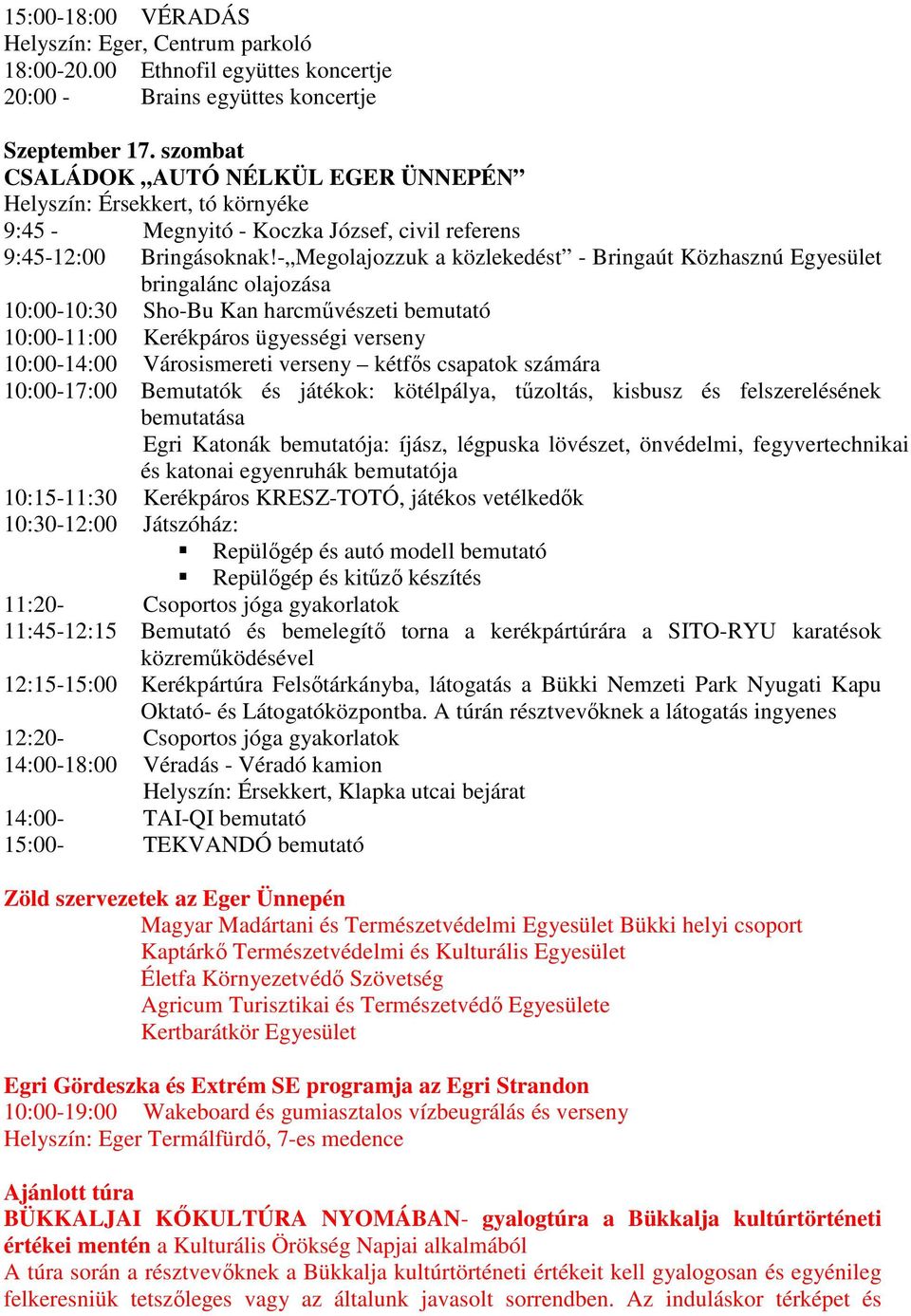 - Megolajozzuk a közlekedést - Bringaút Közhasznú Egyesület bringalánc olajozása 10:00-10:30 Sho-Bu Kan harcművészeti bemutató 10:00-11:00 Kerékpáros ügyességi verseny 10:00-14:00 Városismereti