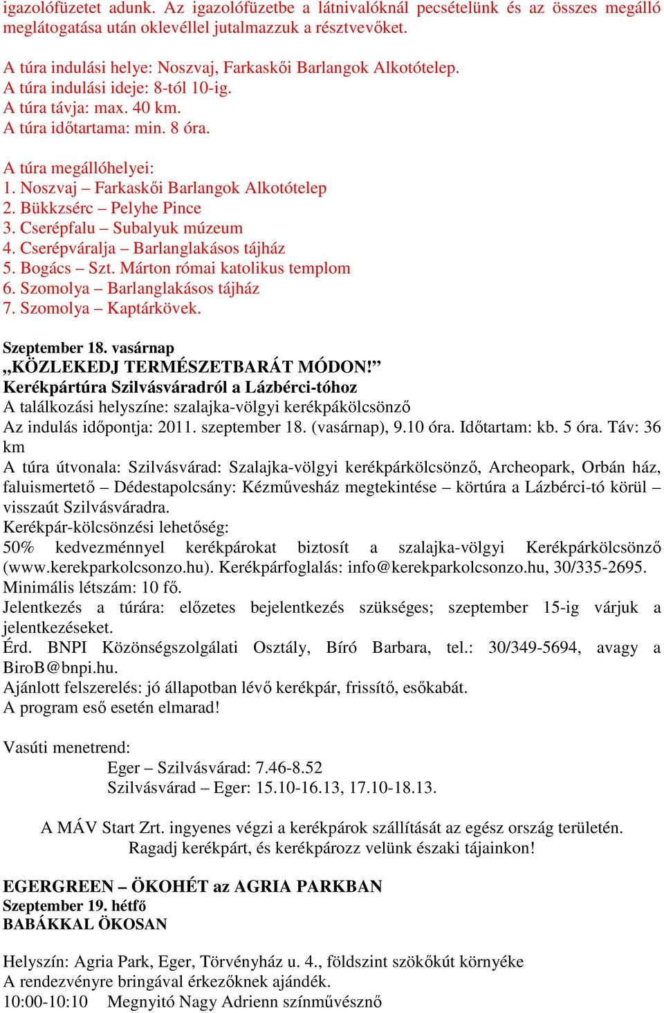 Noszvaj Farkaskői Barlangok Alkotótelep 2. Bükkzsérc Pelyhe Pince 3. Cserépfalu Subalyuk múzeum 4. Cserépváralja Barlanglakásos tájház 5. Bogács Szt. Márton római katolikus templom 6.