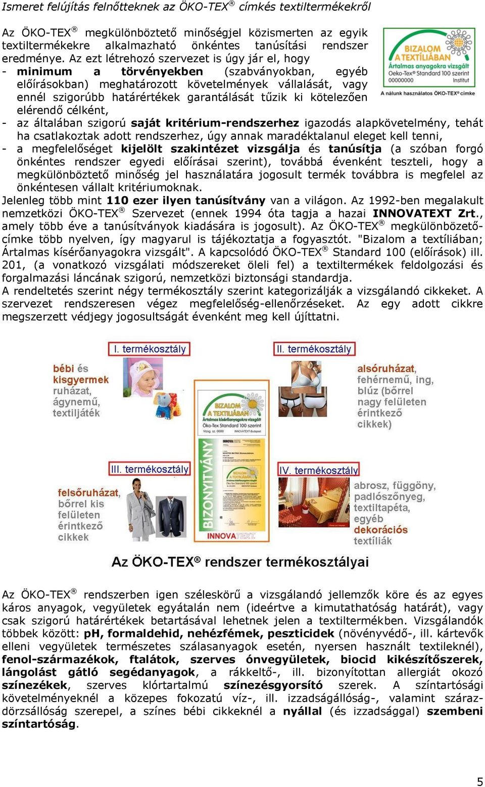 tűzik ki kötelezően elérendő célként, - az általában szigorú saját kritérium-rendszerhez igazodás alapkövetelmény, tehát ha csatlakoztak adott rendszerhez, úgy annak maradéktalanul eleget kell tenni,