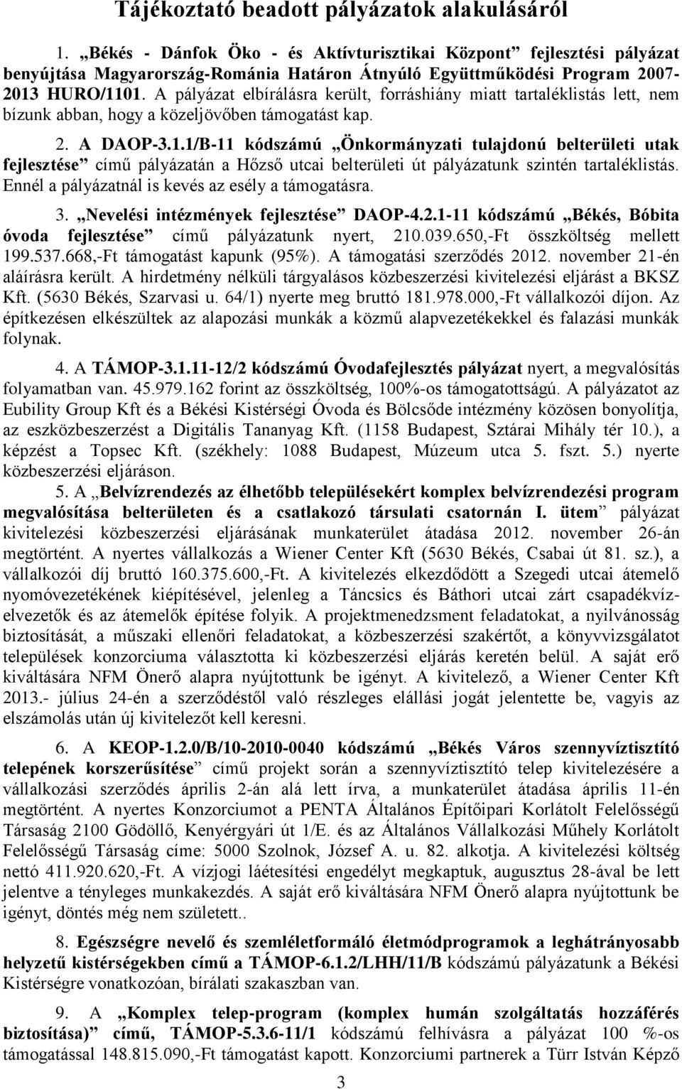 A pályázat elbírálásra került, forráshiány miatt tartaléklistás lett, nem bízunk abban, hogy a közeljövőben támogatást kap. 2. A DAOP-3.1.