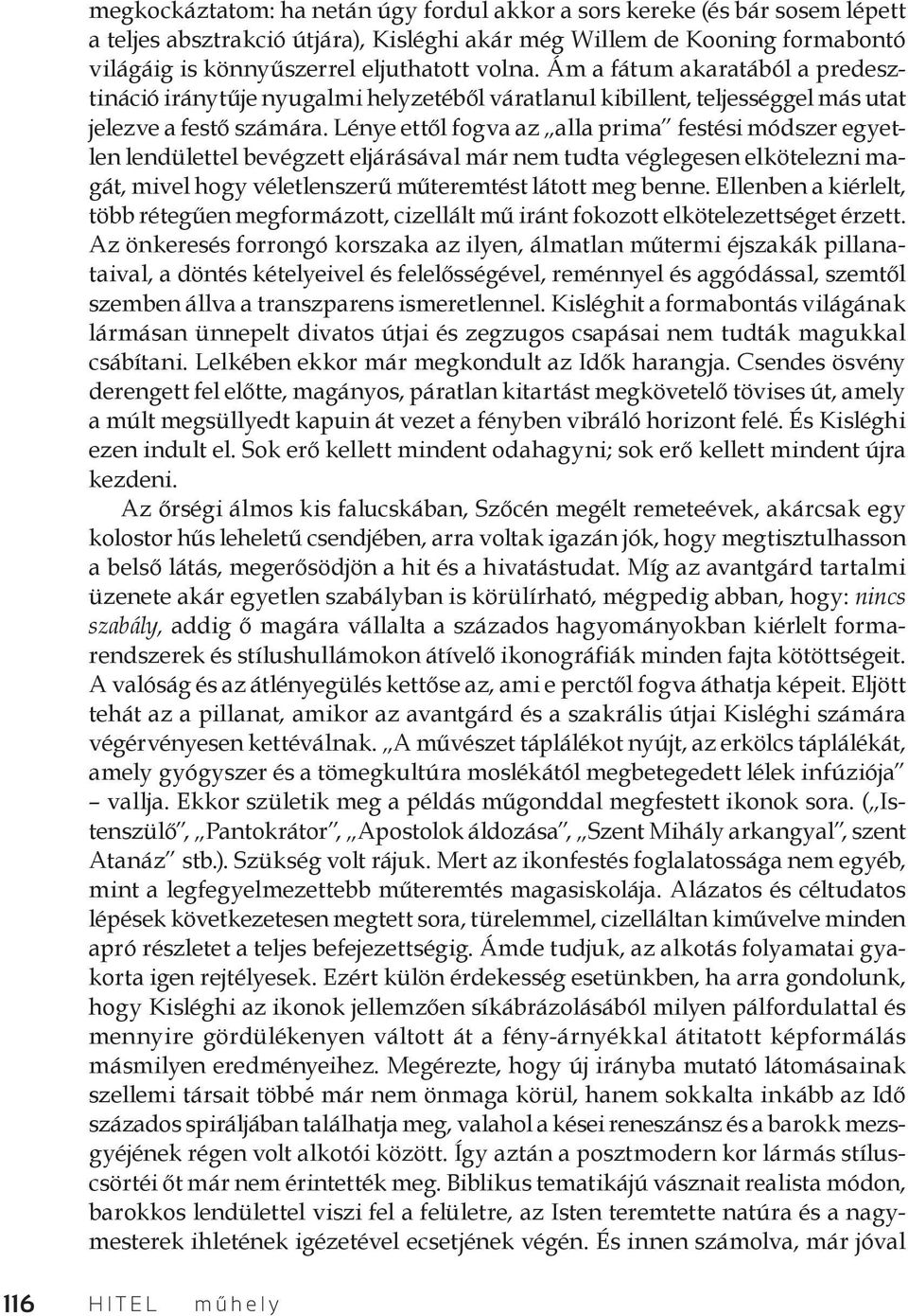 Lénye ettől fogva az alla prima festési módszer egyetlen lendülettel bevégzett eljárásával már nem tudta véglegesen elkötelezni magát, mivel hogy véletlenszerű műteremtést látott meg benne.