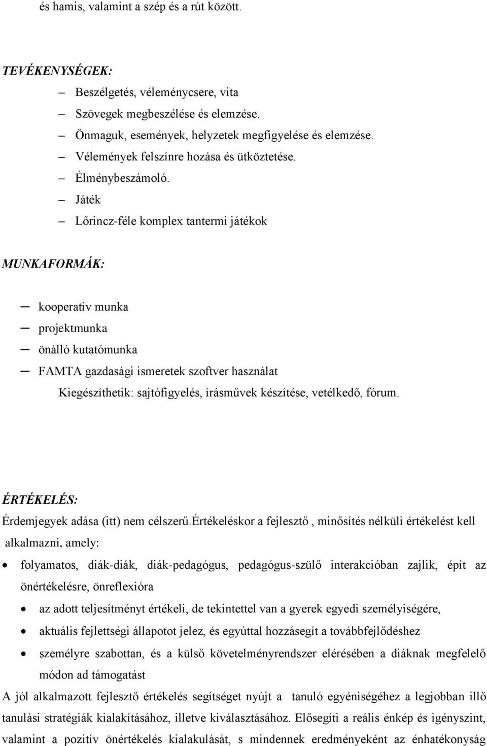 Játék Lőrincz-féle komplex tantermi játékok MUNKAFORMÁK: kooperatív munka projektmunka önálló kutatómunka FAMTA gazdasági ismeretek szoftver használat Kiegészíthetik: sajtófigyelés, írásművek