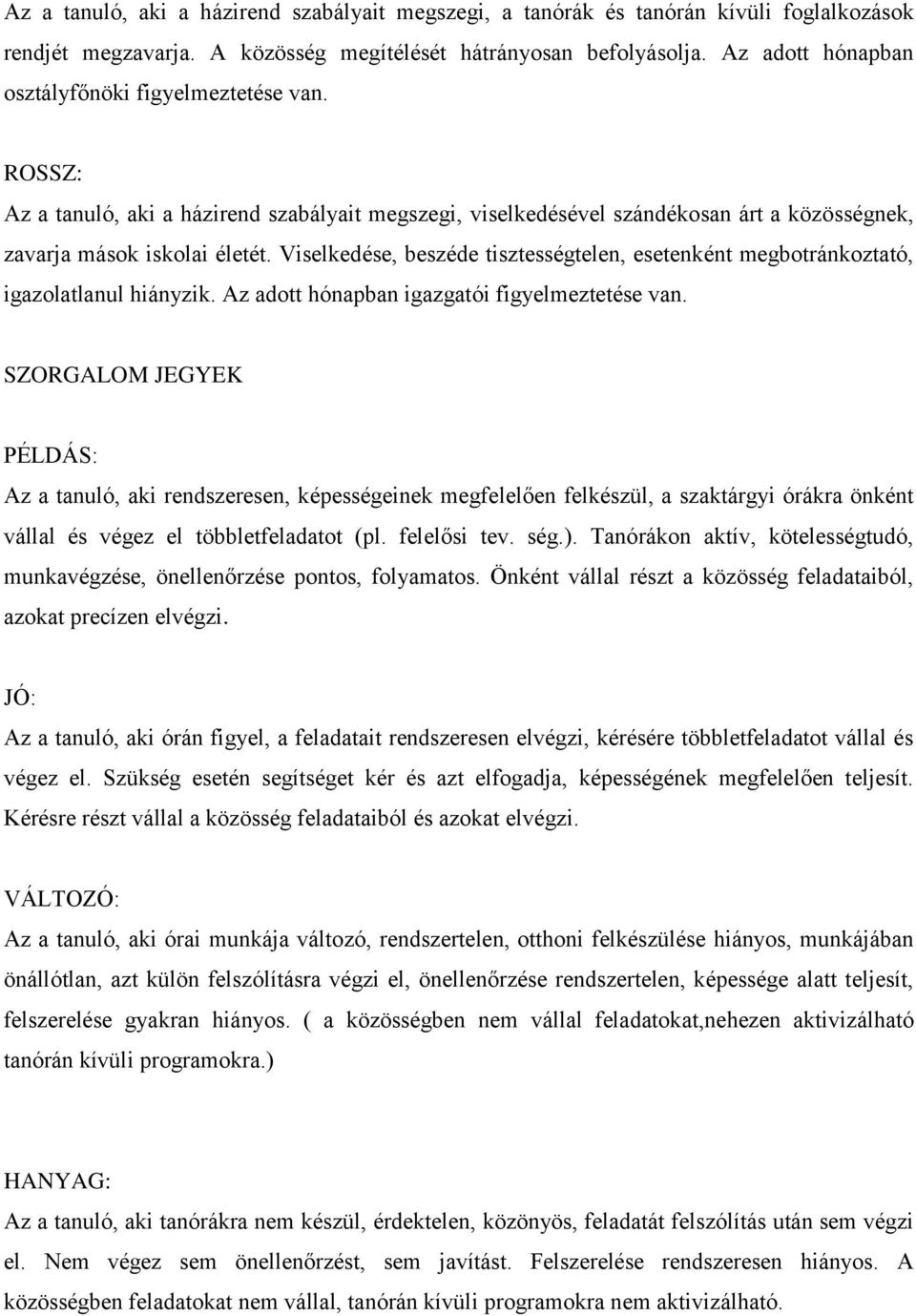 Viselkedése, beszéde tisztességtelen, esetenként megbotránkoztató, igazolatlanul hiányzik. Az adott hónapban igazgatói figyelmeztetése van.