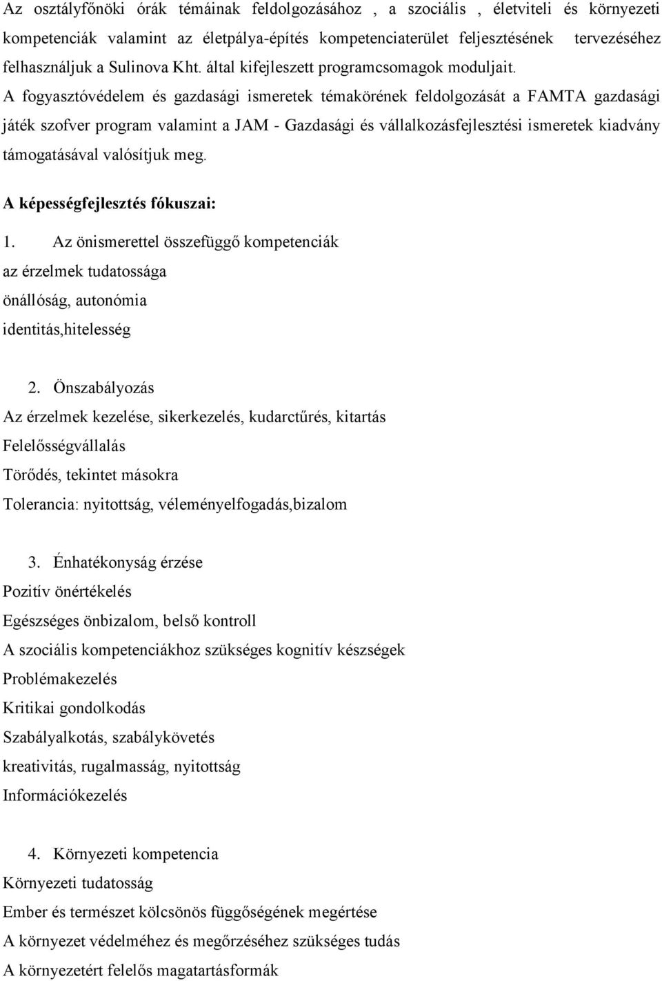 A fogyasztóvédelem és gazdasági ismeretek témakörének feldolgozását a FAMTA gazdasági játék szofver program valamint a JAM - Gazdasági és vállalkozásfejlesztési ismeretek kiadvány támogatásával