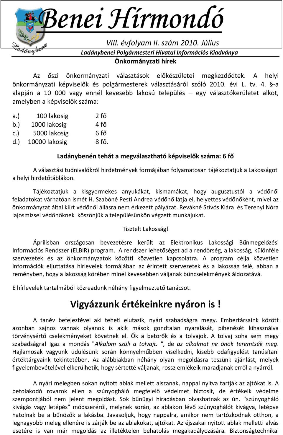 -a alapján a 10 000 vagy ennél kevesebb lakosú település egy választókerületet alkot, amelyben a képviselők száma: a.) 100 lakosig 2 fő b.) 1000 lakosig 4 fő c.) 5000 lakosig 6 fő d.