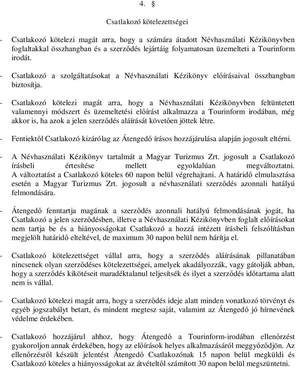 - Csatlakozó kötelezi magát arra, hogy a Névhasználati Kézikönyvben feltüntetett valamennyi módszert és üzemeltetési előírást alkalmazza a Tourinform irodában, még akkor is, ha azok a jelen szerződés