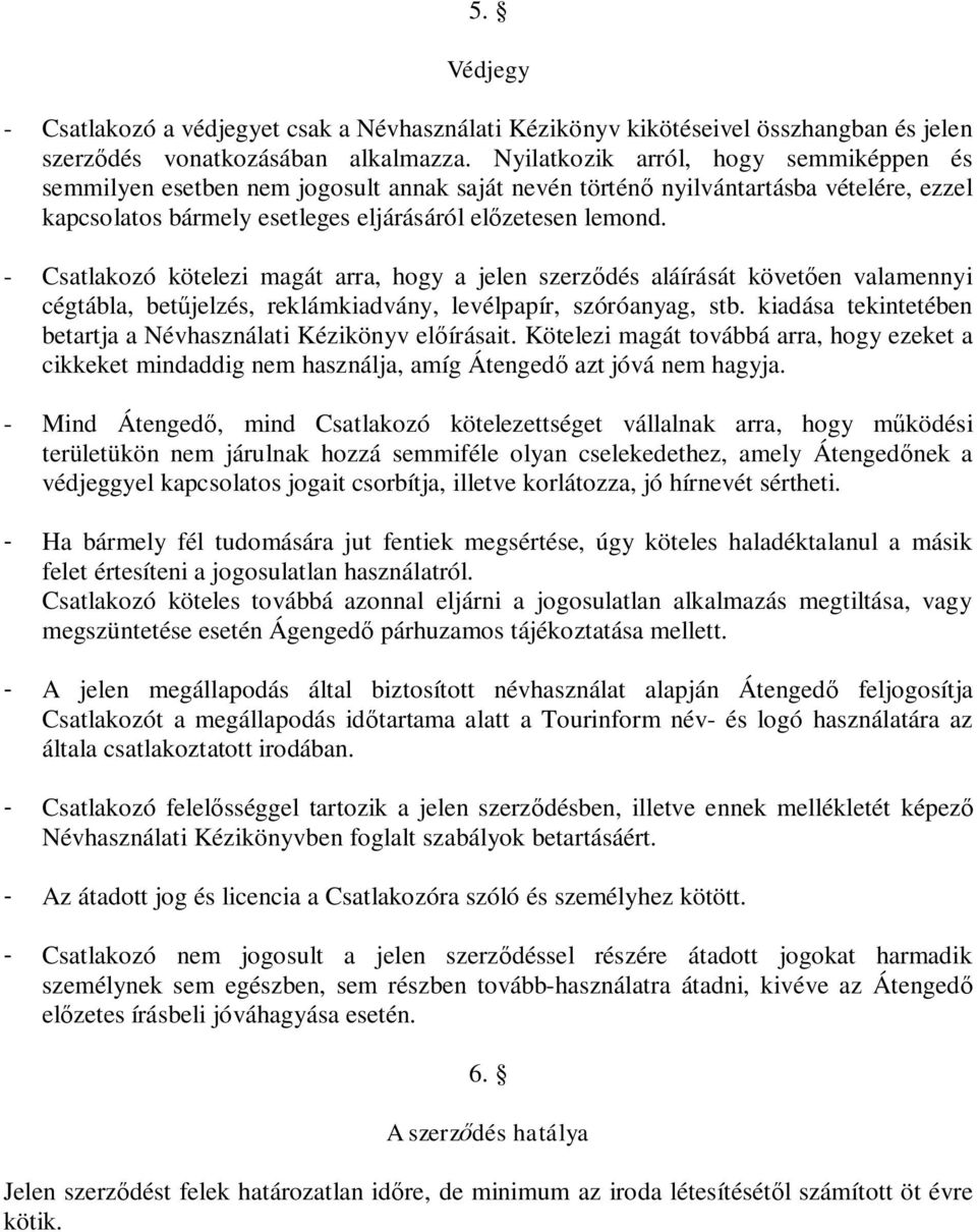 - Csatlakozó kötelezi magát arra, hogy a jelen szerződés aláírását követően valamennyi cégtábla, betűjelzés, reklámkiadvány, levélpapír, szóróanyag, stb.