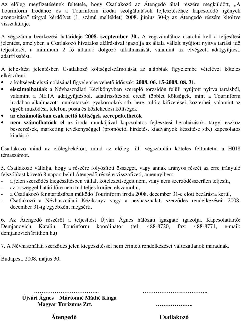 . A végszámlához csatolni kell a teljesítési jelentést, amelyben a Csatlakozó hivatalos aláírásával igazolja az általa vállalt nyújtott nyitva tartási idı teljesítését, a minimum 2 fı állandó dolgozó