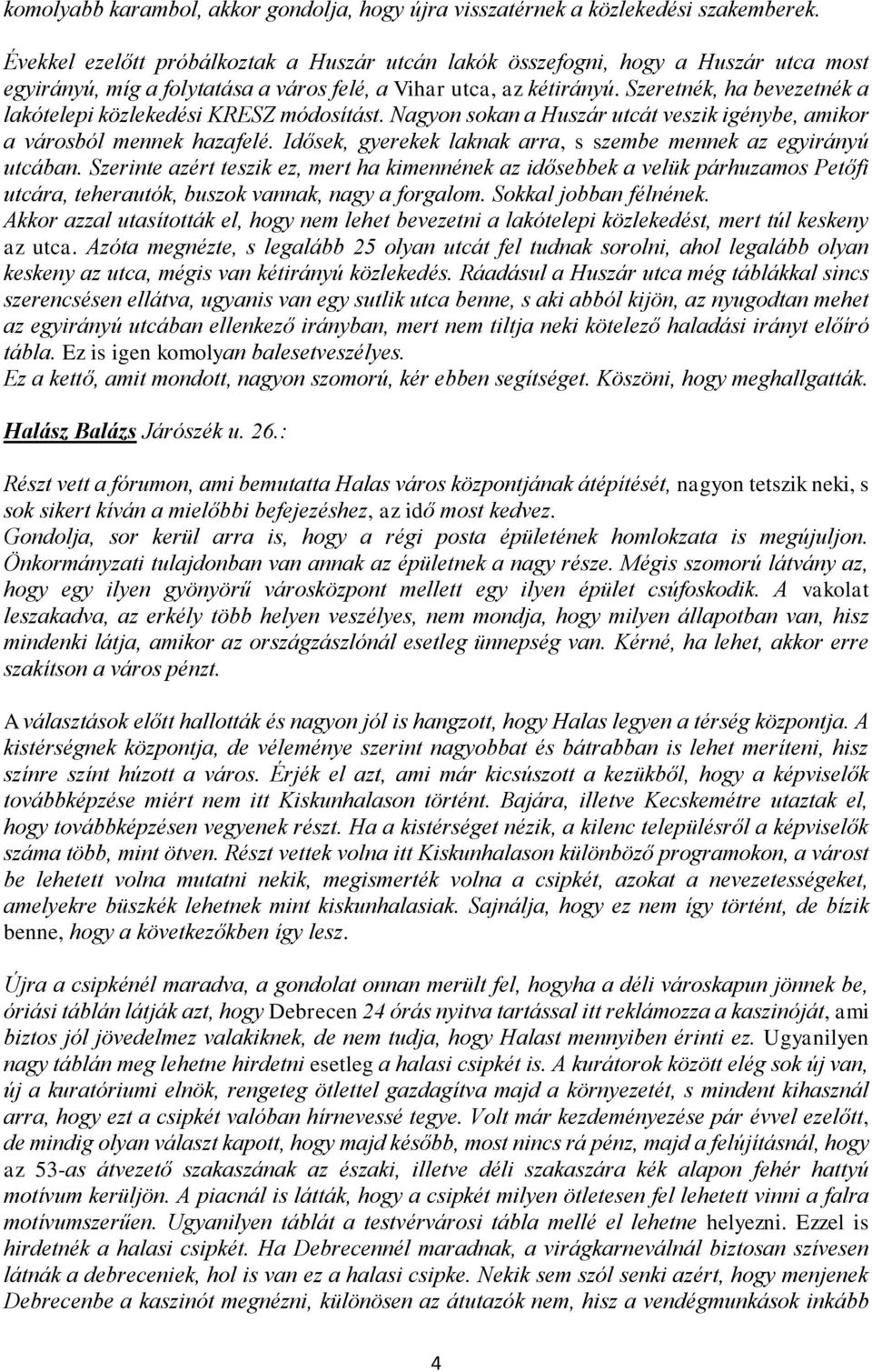 Szeretnék, ha bevezetnék a lakótelepi közlekedési KRESZ módosítást. Nagyon sokan a Huszár utcát veszik igénybe, amikor a városból mennek hazafelé.