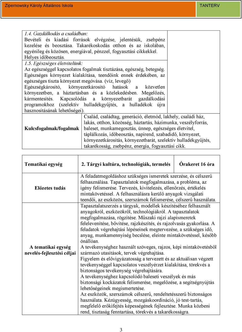 Egészséges életvitelünk: Az egészséggel kapcsolatos fogalmak tisztázása, egészség, betegség. Egészséges környezet kialakítása, teendőink ennek érdekében, az egészséges tiszta környezet megóvása.