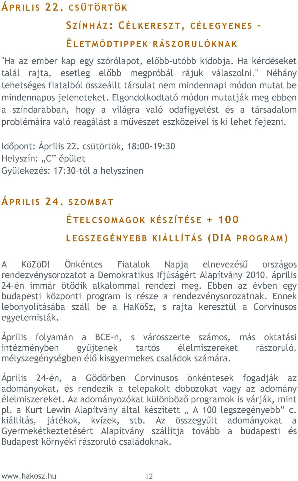 Elgondolkodtató módon mutatják meg ebben a színdarabban, hogy a világra való odafigyelést és a társadalom problémáira való reagálást a mővészet eszközeivel is ki lehet fejezni. Idıpont: Április 22.