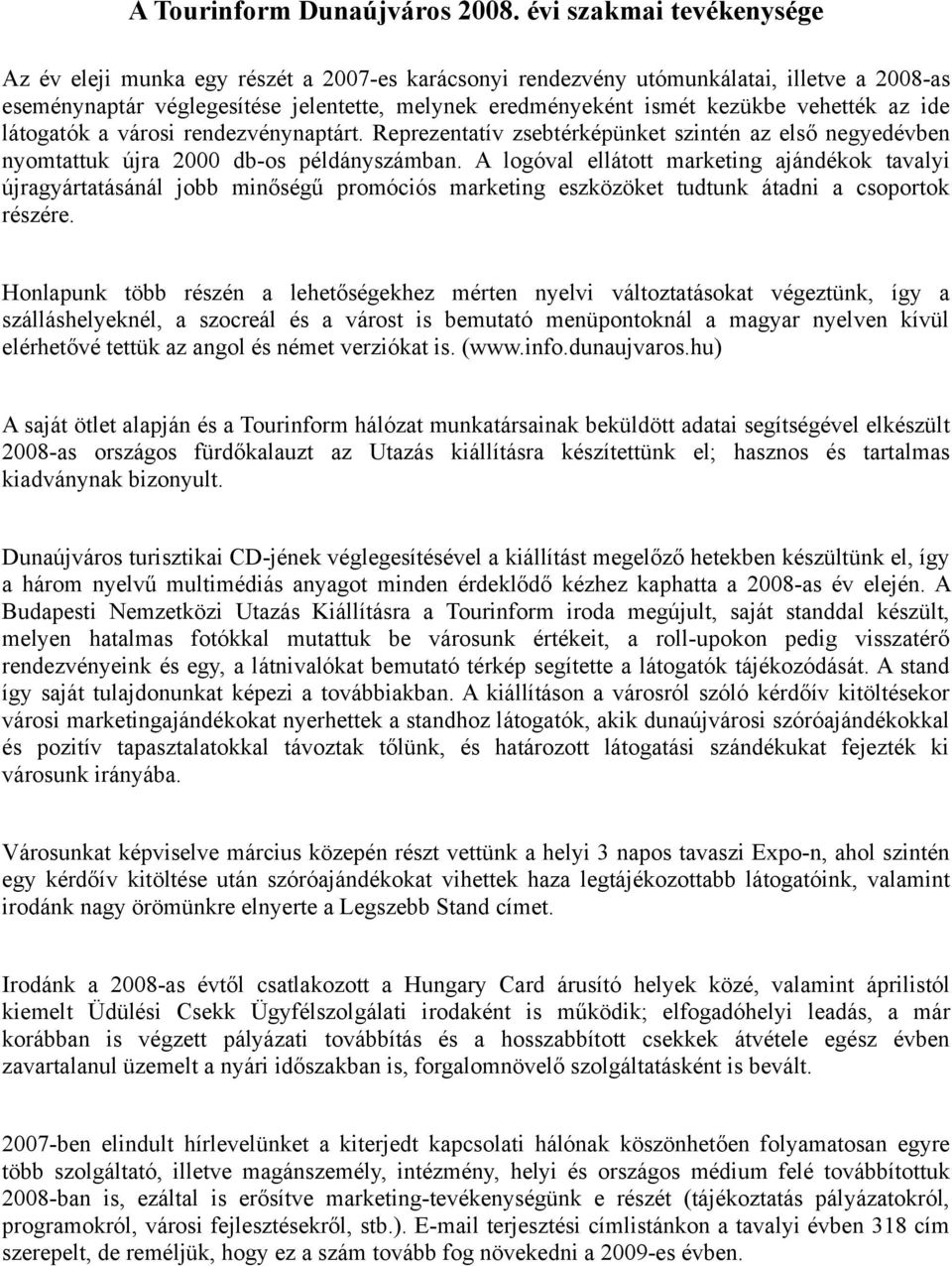 vehették az ide látogatók a városi rendezvénynaptárt. Reprezentatív zsebtérképünket szintén az első negyedévben nyomtattuk újra 2000 db-os példányszámban.