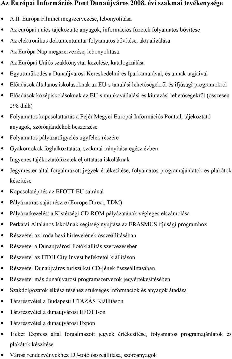 Nap megszervezése, lebonyolítása Az Európai Uniós szakkönyvtár kezelése, katalogizálása Együttműködés a Dunaújvárosi Kereskedelmi és Iparkamarával, és annak tagjaival Előadások általános iskolásoknak