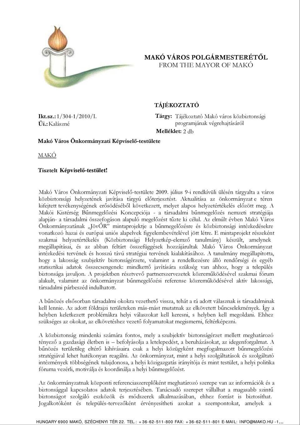 Makó Város Önkormányzati Képviselő-testülete 2009. július 9-i rendkívüli ülésén tárgyalta a város közbiztonsági helyzetének javítása tárgyú előterjesztést.