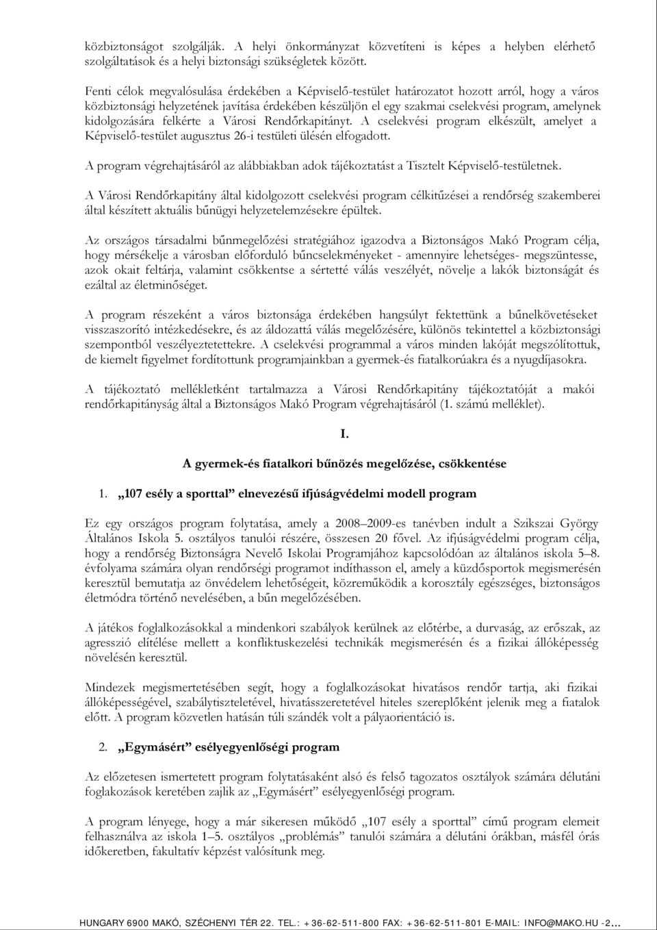 kidolgozására felkérte a Városi Rendőrkapitányt. A cselekvési program elkészült, amelyet a Képviselő-testület augusztus 26-i testületi ülésén elfogadott.