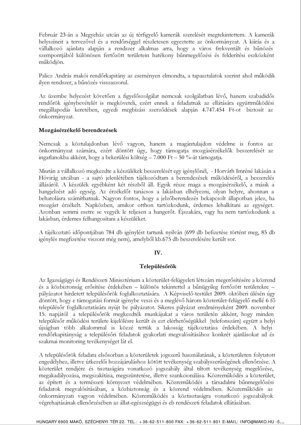 működjön. Palicz András makói rendőrkapitány az eseményen elmondta, a tapasztalatok szerint ahol működik ilyen rendszer, a bűnözés visszaszorul.