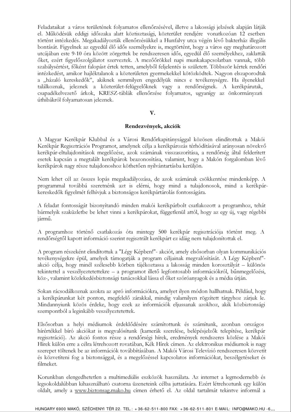 Figyelnek az egyedül élő idős személyekre is, megtörtént, hogy a város egy meghatározott utcájában este 9-10 óra között zörgettek be rendszeresen idős, egyedül élő személyekhez, zaklatták őket, ezért