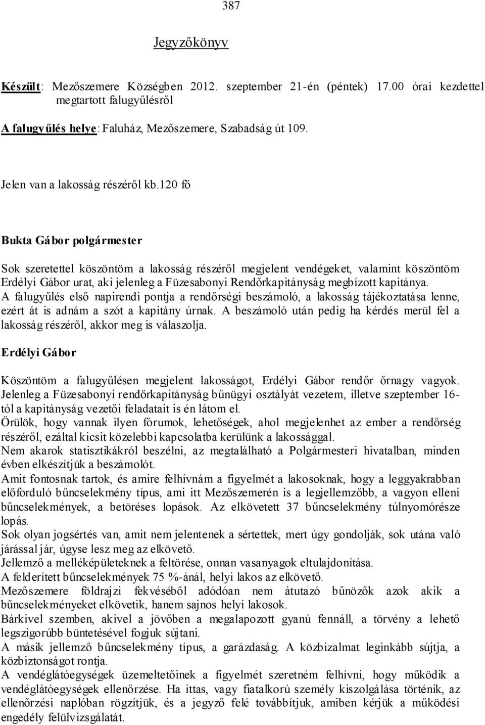 A falugyűlés első napirendi pontja a rendőrségi beszámoló, a lakosság tájékoztatása lenne, ezért át is adnám a szót a kapitány úrnak.